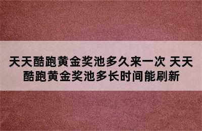 天天酷跑黄金奖池多久来一次 天天酷跑黄金奖池多长时间能刷新